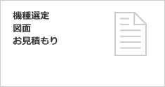 機種選定・図面・お見積もり
